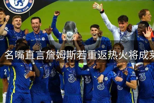 名嘴直言詹姆斯若重返热火将成莱利棋子 传奇球星未来引热议